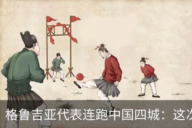 格鲁吉亚代表连跑中国四城：这次想争取什么？