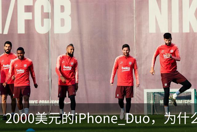 2000美元的iPhone Duo,为什么多数人不该买?